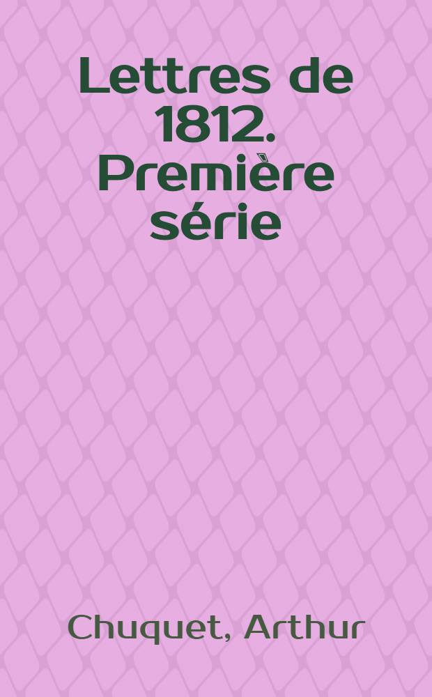 Lettres de 1812. Premi&egrave;re s&eacute;rie
