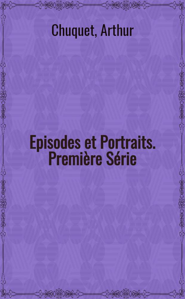 Episodes et Portraits. Première Série