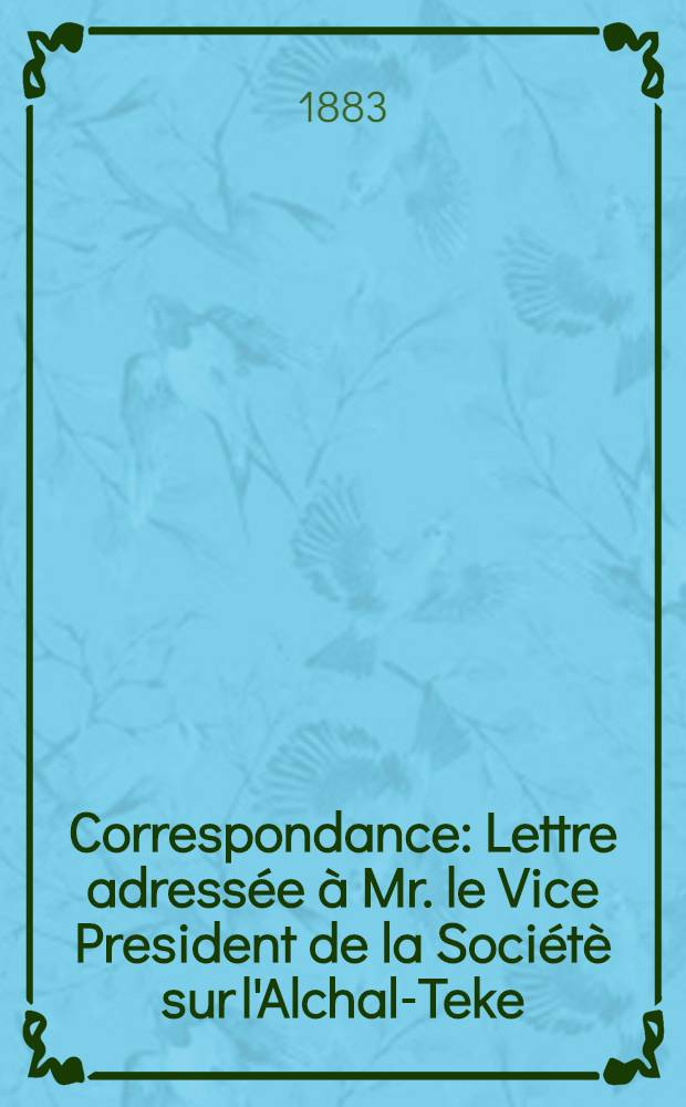Correspondance : Lettre adress&eacute;e &agrave; Mr. le Vice President de la Soci&eacute;t&egrave; sur l'Alchal-Teke