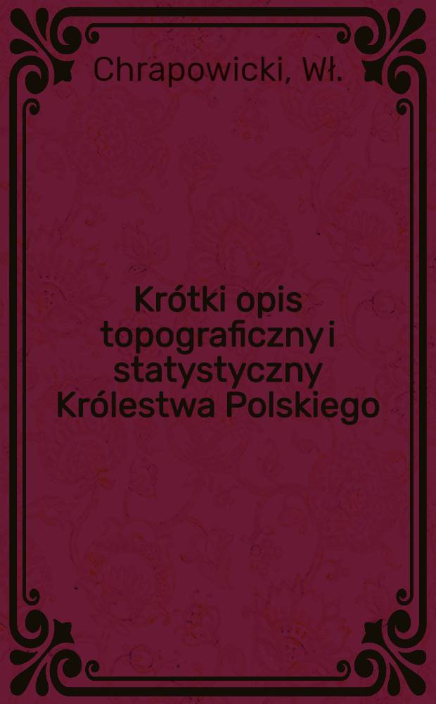 Krótki opis topograficzny i statystyczny Królestwa Polskiego