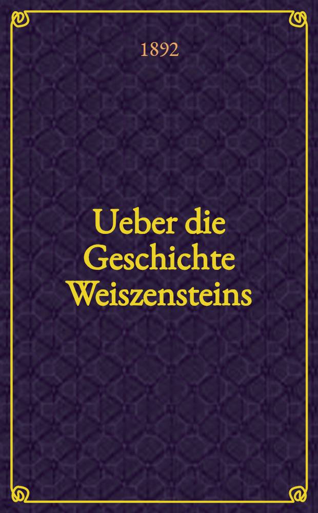 Ueber die Geschichte Weiszensteins : Permis par la censure le 14 0ct