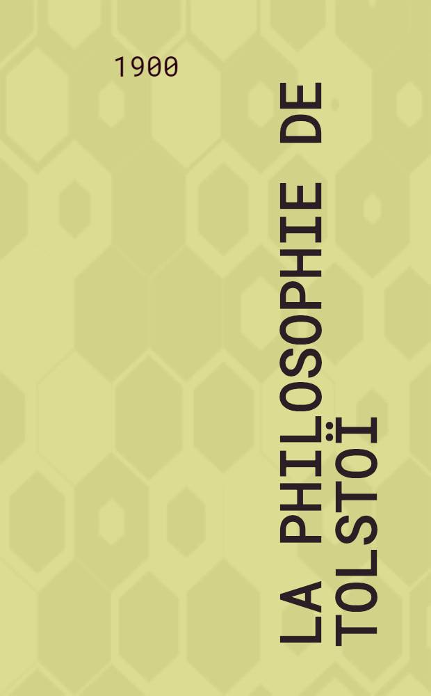 La philosophie de Tolsto&iuml; : Opinions de MM.E.Boutroux, F.Buisson, J.Claretie etc
