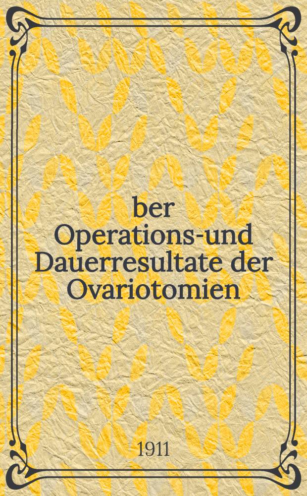 Über Operations-und Dauerresultate der Ovariotomien : Inaug.-Diss...Univ.Jena