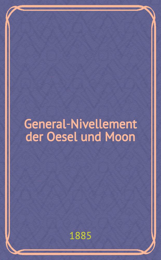 General-Nivellement der Oesel und Moon : Herausgegeben von der Oeselschen Ritterschaft mit einer hypsometrischen Karte