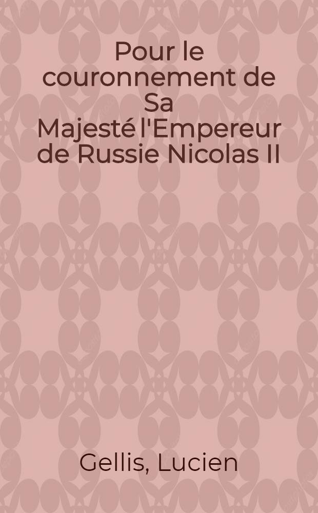 Pour le couronnement de Sa Majest&eacute; l'Empereur de Russie Nicolas II : 14.Mai 1896