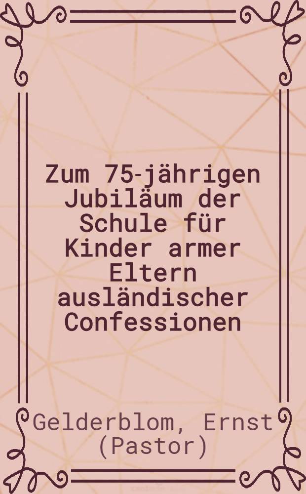 Zum 75-jährigen Jubiläum der Schule für Kinder armer Eltern ausländischer Confessionen (Englische Schule) in St.Petersburg
