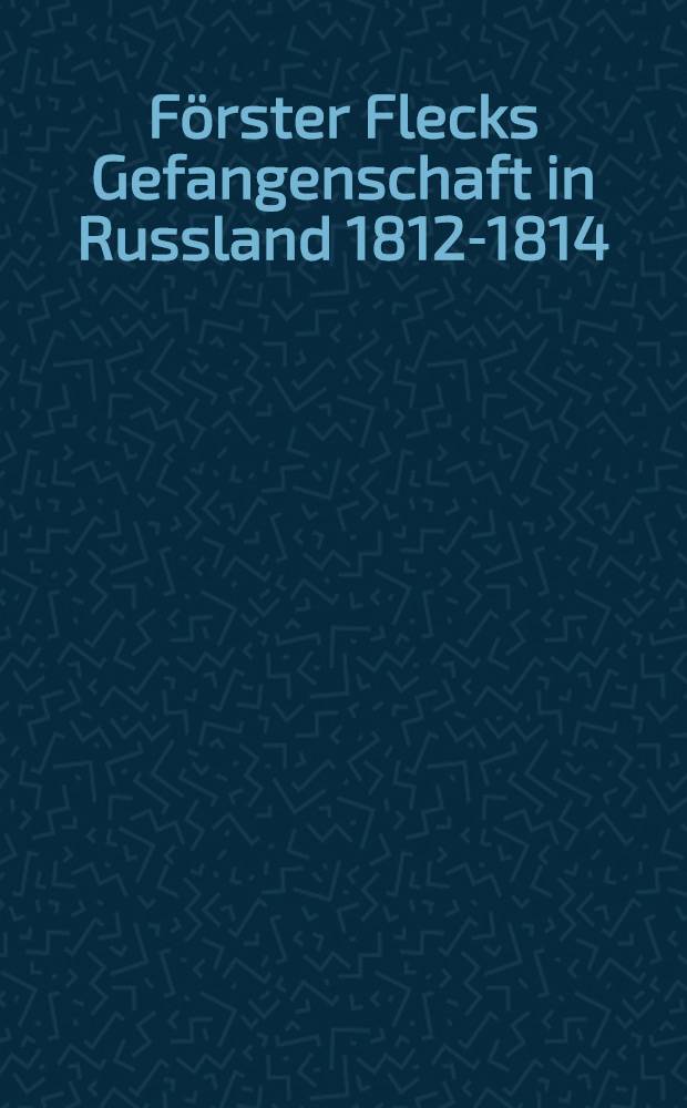 Förster Flecks Gefangenschaft in Russland 1812-1814