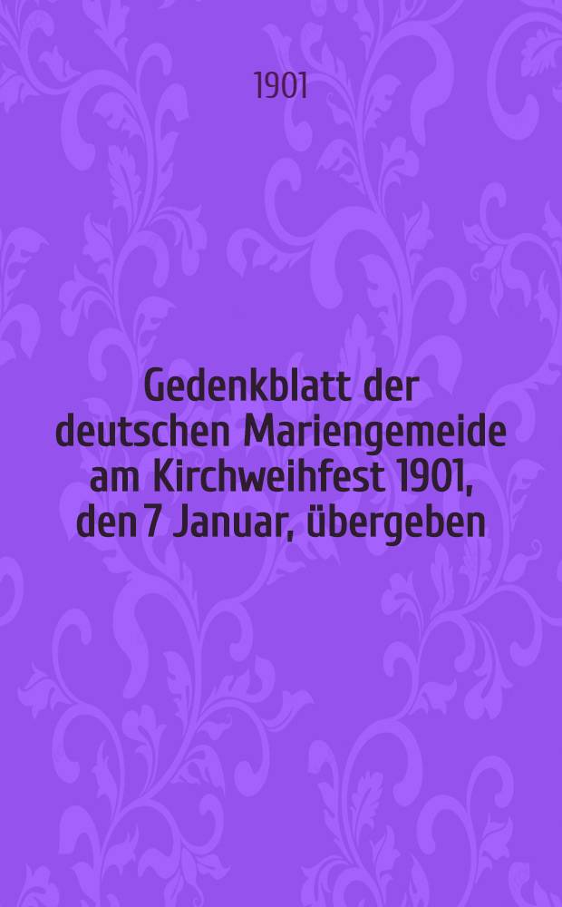 Gedenkblatt der deutschen Mariengemeide am Kirchweihfest 1901, den 7 Januar, übergeben