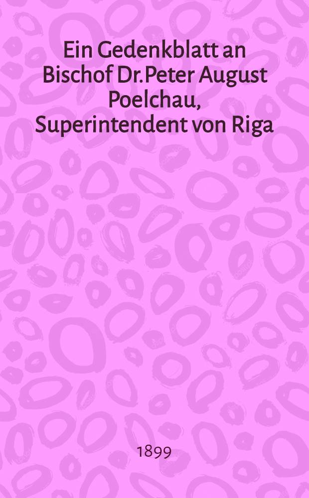 Ein Gedenkblatt an Bischof Dr.Peter August Poelchau, Superintendent von Riga