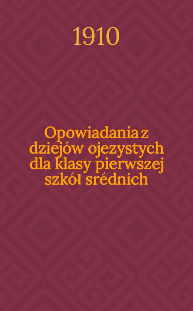 Opowiadania z dziejów ojezystych dla klasy pierwszej szkół srédnich