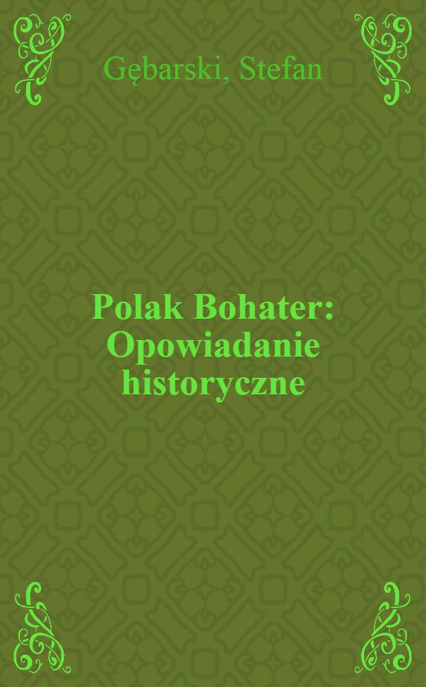 Polak Bohater : Opowiadanie historyczne