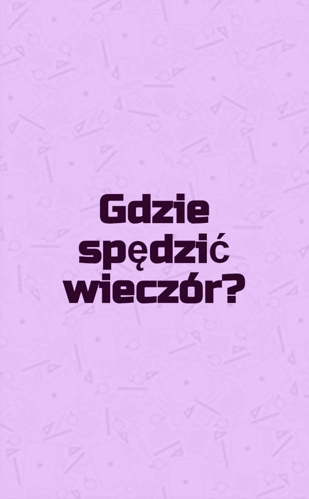 Gdzie spędzić wieczór?