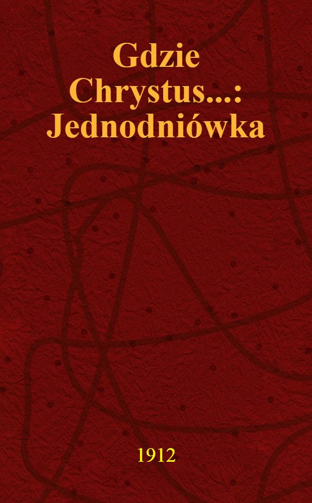 Gdzie Chrystus... : Jednodniówka