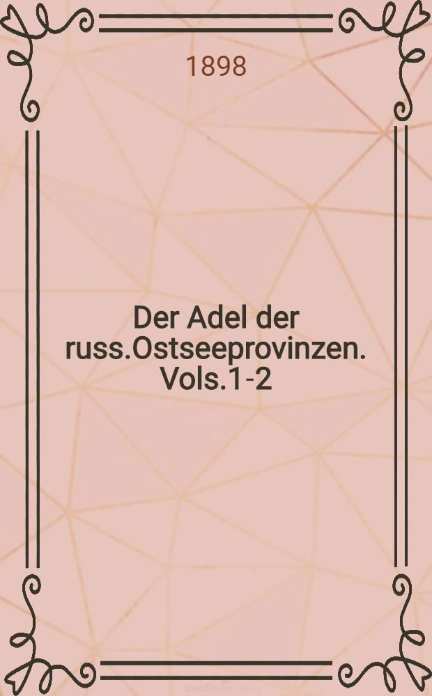 Der Adel der russ.Ostseeprovinzen. Vols.1-2