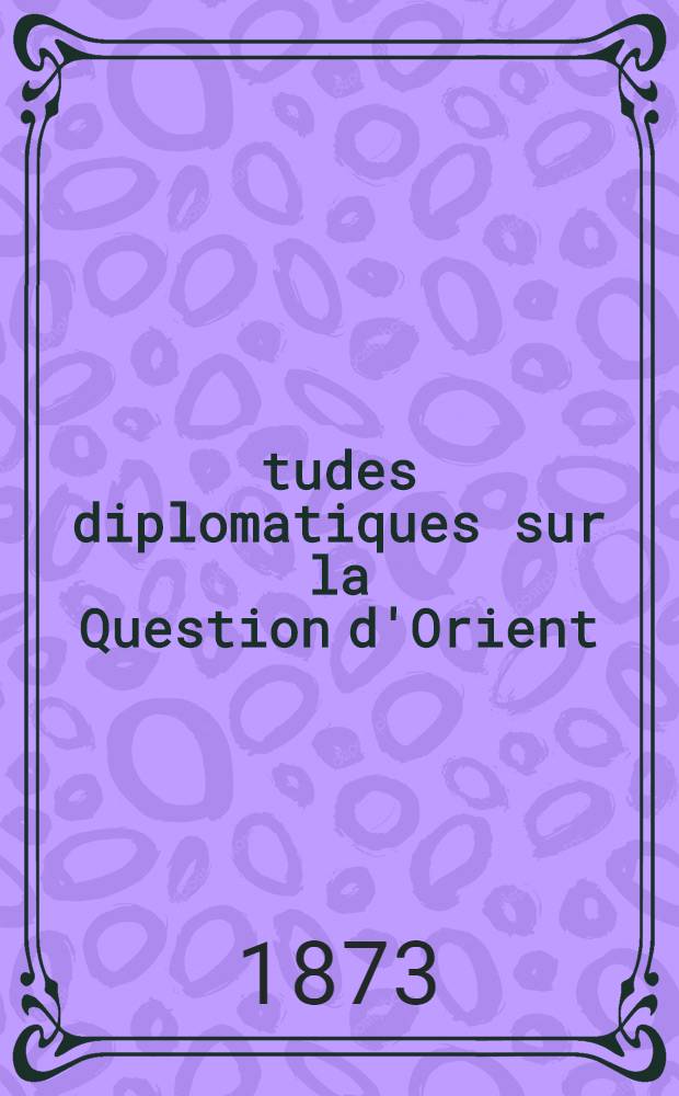 Études diplomatiques sur la Question d'Orient