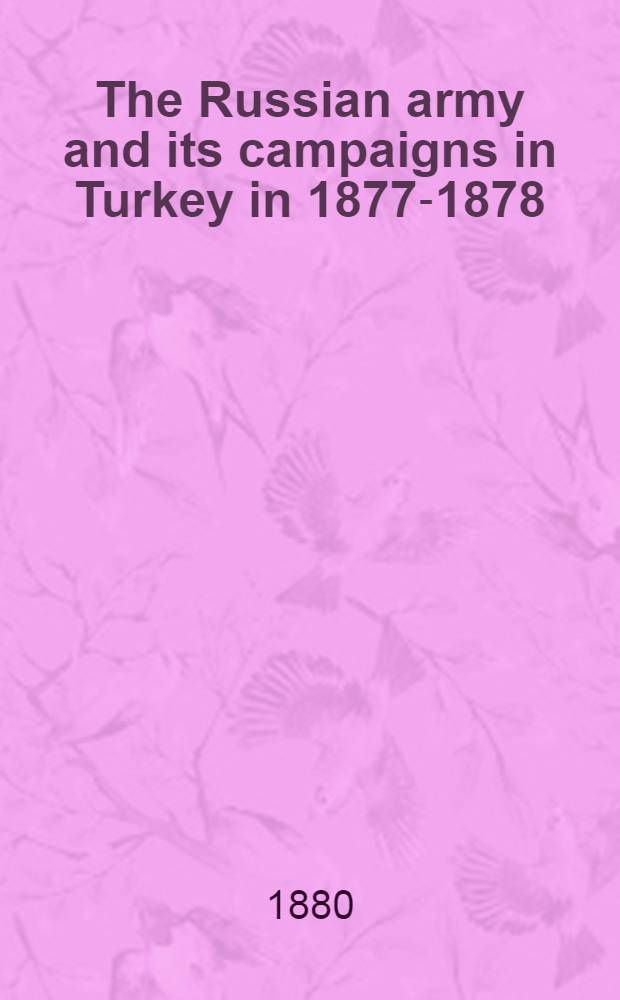 The Russian army and its campaigns in Turkey in 1877-1878
