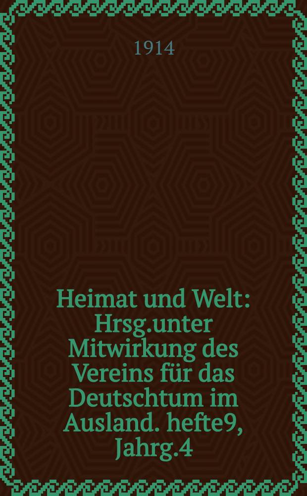 Heimat und Welt : Hrsg.unter Mitwirkung des Vereins für das Deutschtum im Ausland. hefte9, Jahrg.4 : Kriegs
