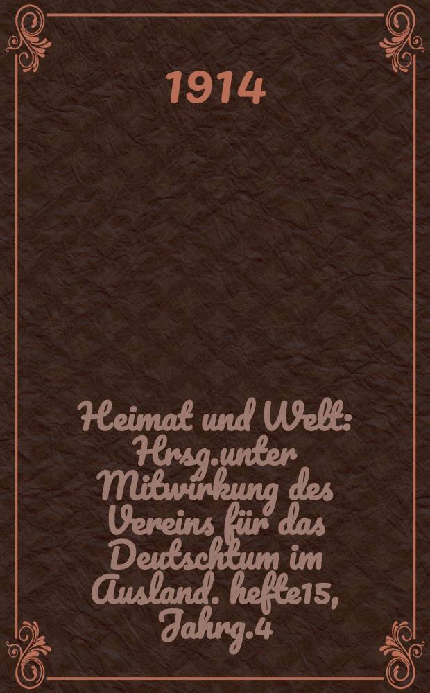 Heimat und Welt : Hrsg.unter Mitwirkung des Vereins für das Deutschtum im Ausland. hefte15, Jahrg.4 : Kriegs