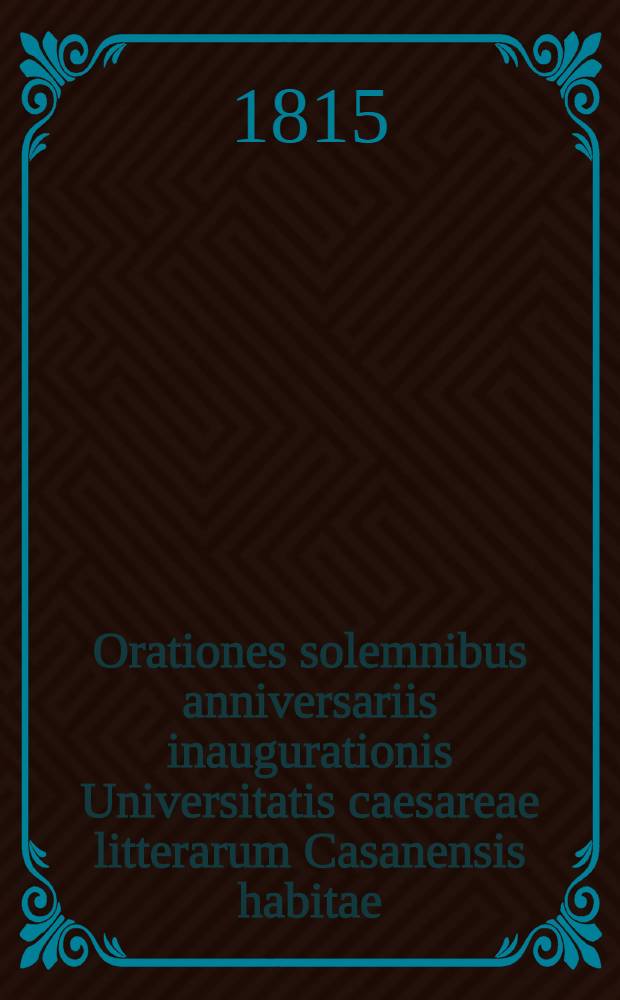 Orationes solemnibus anniversariis inaugurationis Universitatis caesareae litterarum Casanensis habitae