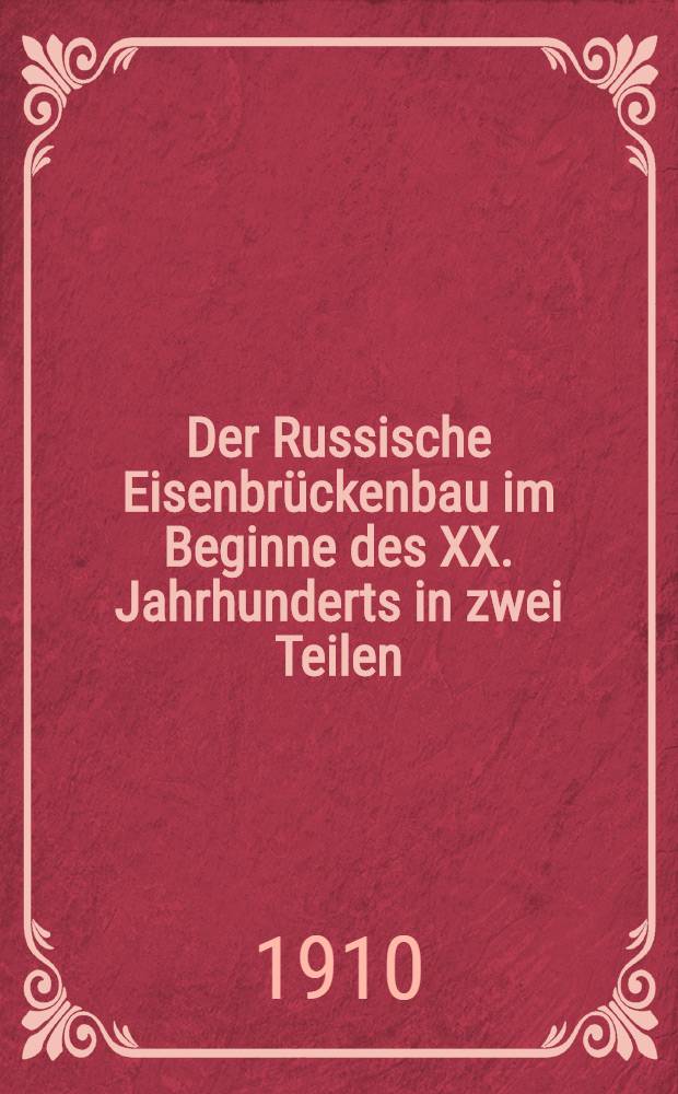 Der Russische Eisenbrückenbau im Beginne des XX. Jahrhunderts in zwei Teilen