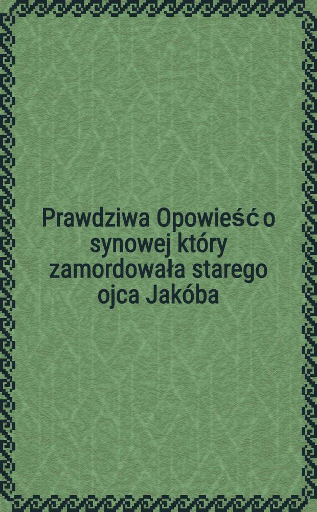 Prawdziwa Opowieść o synowej który zamordowała starego ojca Jakóba