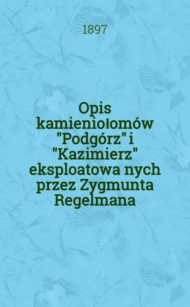 Opis kamieniołom&oacute;w "Podg&oacute;rz" i "Kazimierz" eksploatowa nych przez Zygmunta Regelmana : Warszawa, Jerozolimska 35