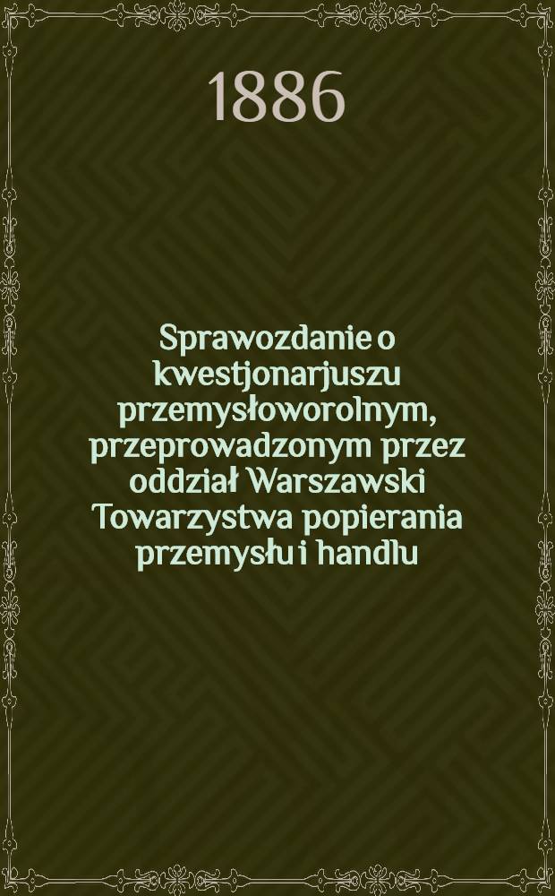 Sprawozdanie o kwestjonarjuszu przemysłoworolnym, przeprowadzonym przez oddział Warszawski Towarzystwa popierania przemysłu i handlu
