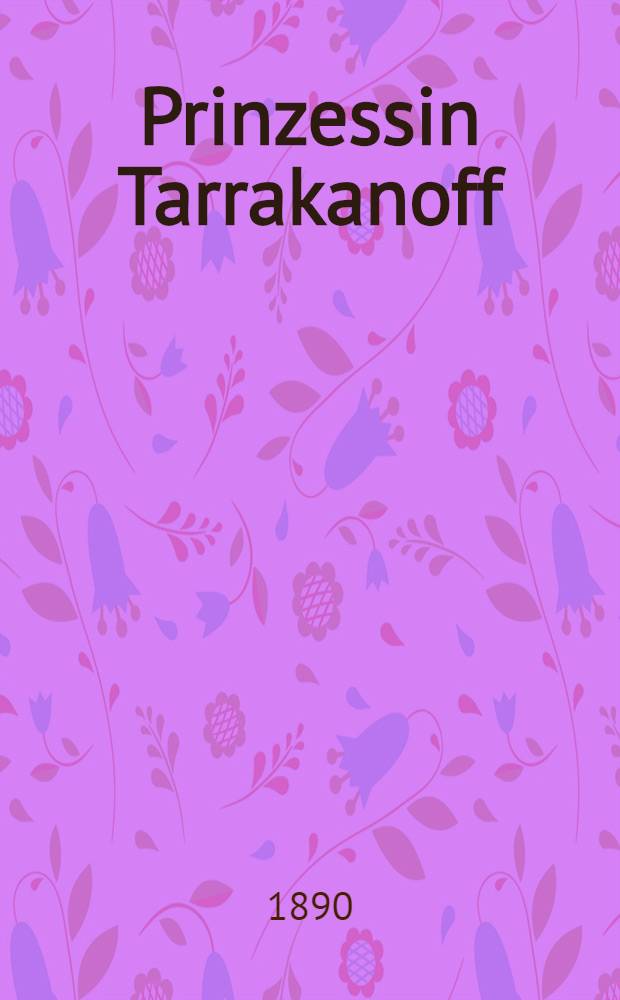 Prinzessin Tarrakanoff : Historischer Roman aus der Regierungszeit Katharina's II