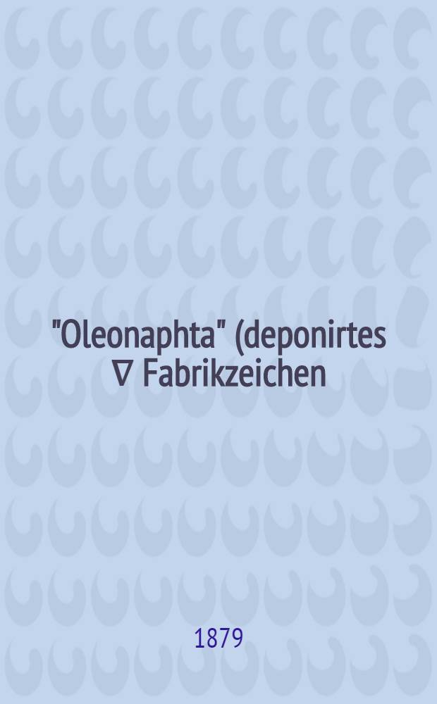 "Oleonaphta" (deponirtes ∇ Fabrikzeichen) Russisches Mineralöl aus kaukasischen Naphta hergestellt von V. J. Ragosine & Co. in Nishni Nowgorod