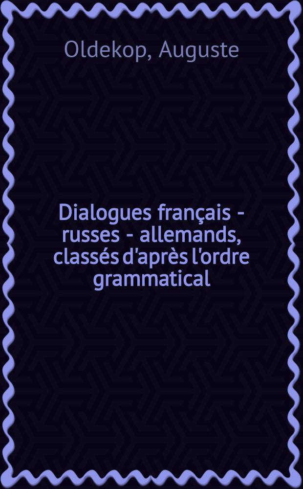 Dialogues français - russes - allemands, classés d'après l'ordre grammatical