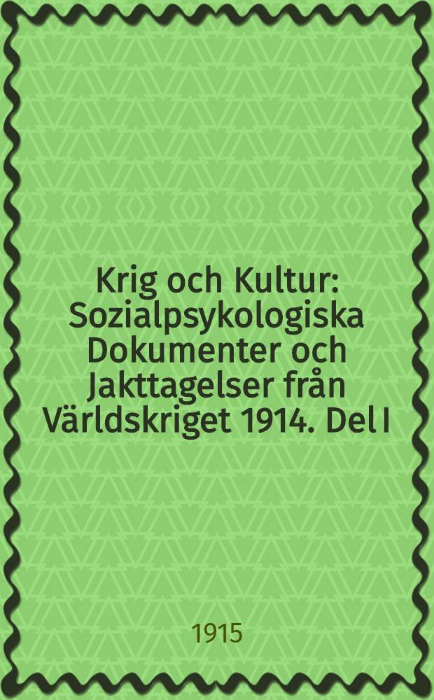 Krig och Kultur : Sozialpsykologiska Dokumenter och Jakttagelser från Världskriget 1914. Del I