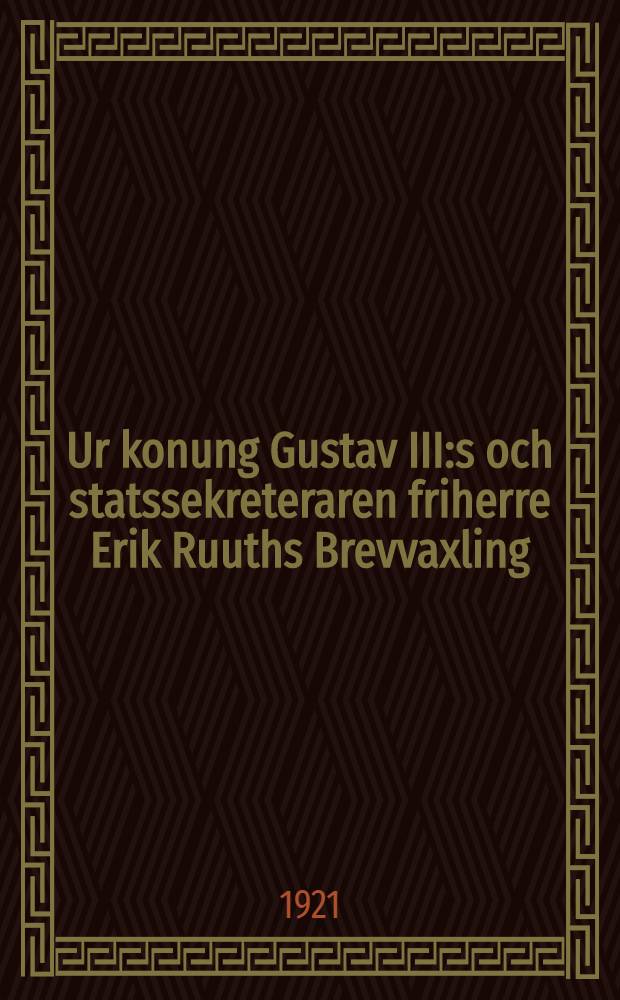 Ur konung Gustav III:s och statssekreteraren friherre Erik Ruuths Brevvaxling : Bidrag till historien om det svensk-ryska krigets 1788-1790 finansiering. I : Från krigsutbrottet 1788 till början av fälttåget 1789