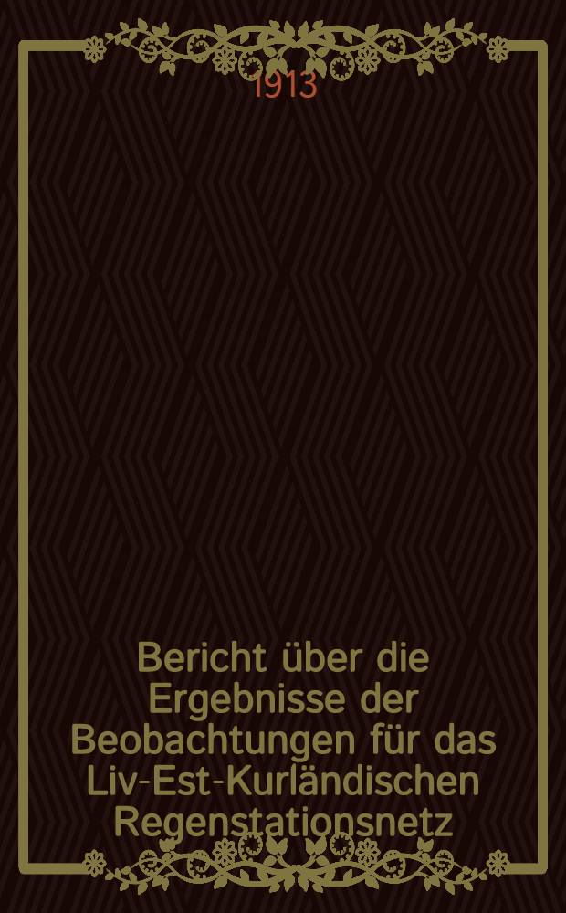 Bericht &uuml;ber die Ergebnisse der Beobachtungen f&uuml;r das Liv-Est-Kurl&auml;ndischen Regenstationsnetz