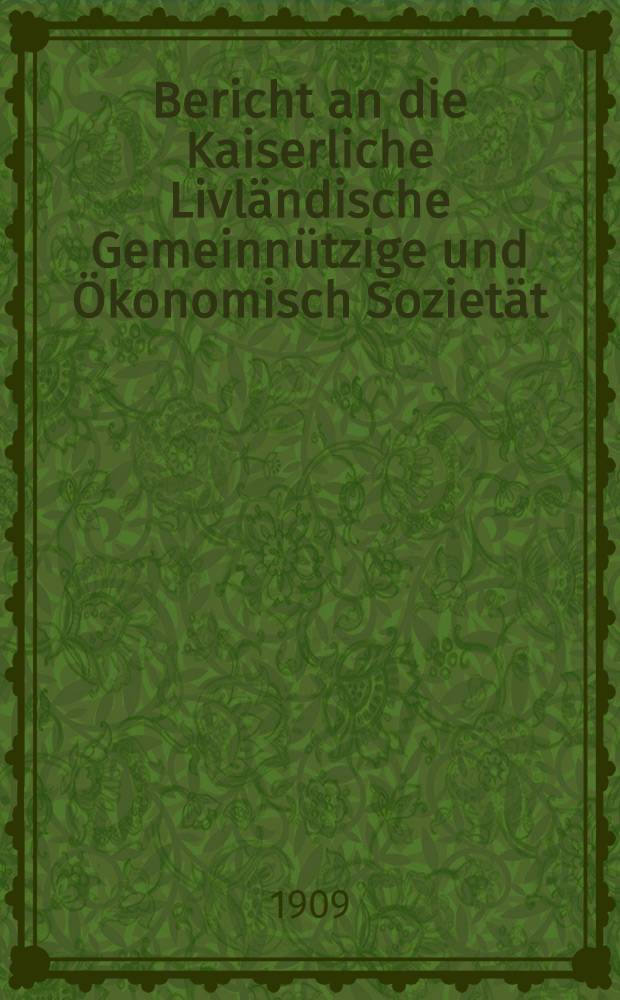 Bericht an die Kaiserliche Livländische Gemeinnützige und Ökonomisch Sozietät