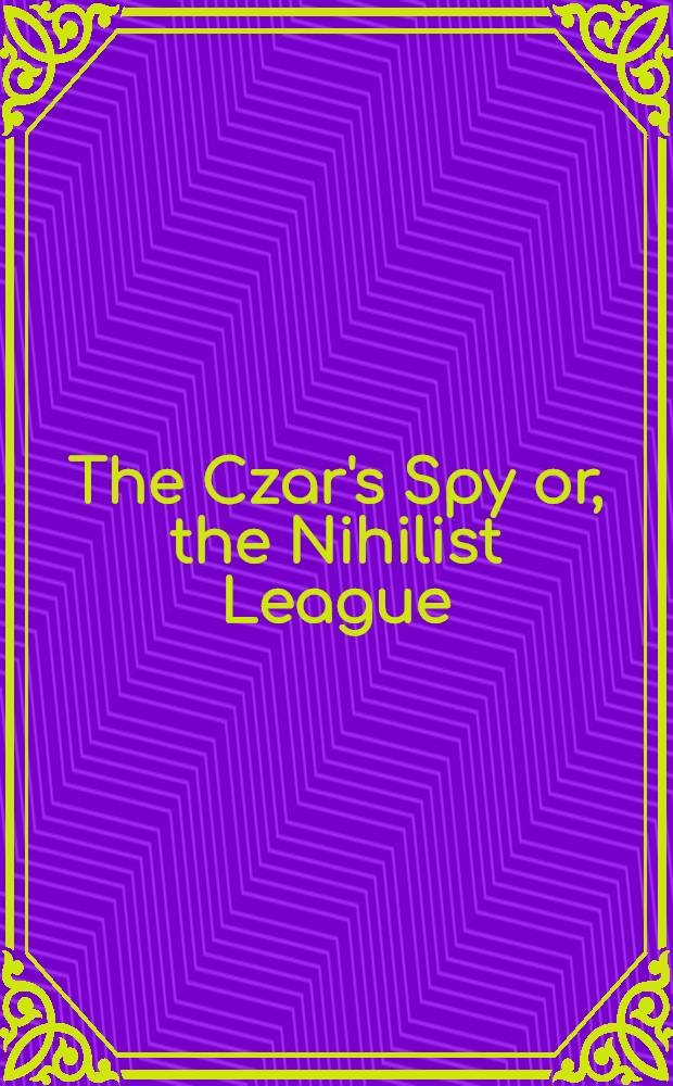 The Czar's Spy or, the Nihilist League