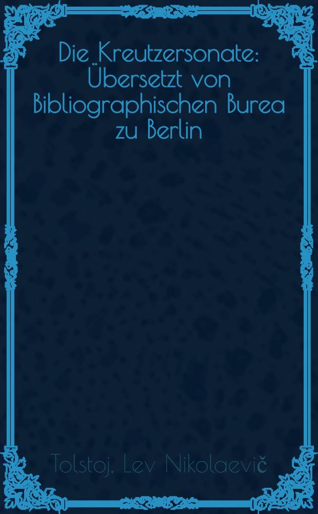 Die Kreutzersonate : Übersetzt von Bibliographischen Burea zu Berlin