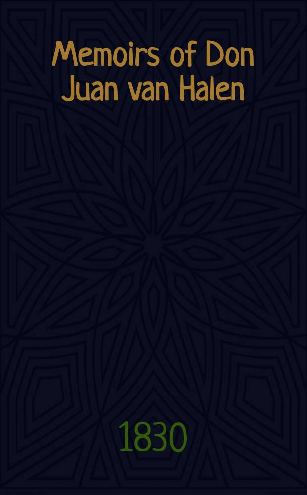 Memoirs of Don Juan van Halen; comprising the narrative of his imprisonment in the dungeons of the inquisition at Madrid; to which are added his journey to Russia, his campaign with the army of the Caucasus.. : Edited from the original Spanish manuscript by the author of "Don Esteban" and "Sandoval". Vol.1