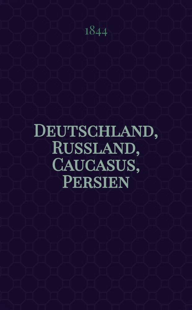 Deutschland, Russland, Caucasus, Persien;1842-1844. Vol.1