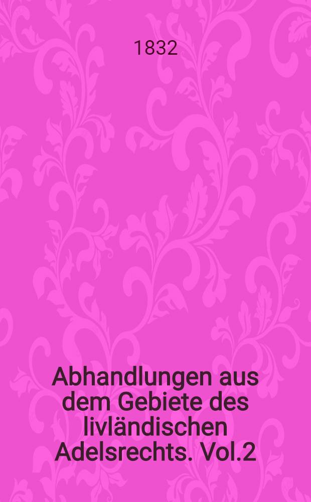 Abhandlungen aus dem Gebiete des livl&auml;ndischen Adelsrechts. Vol.2