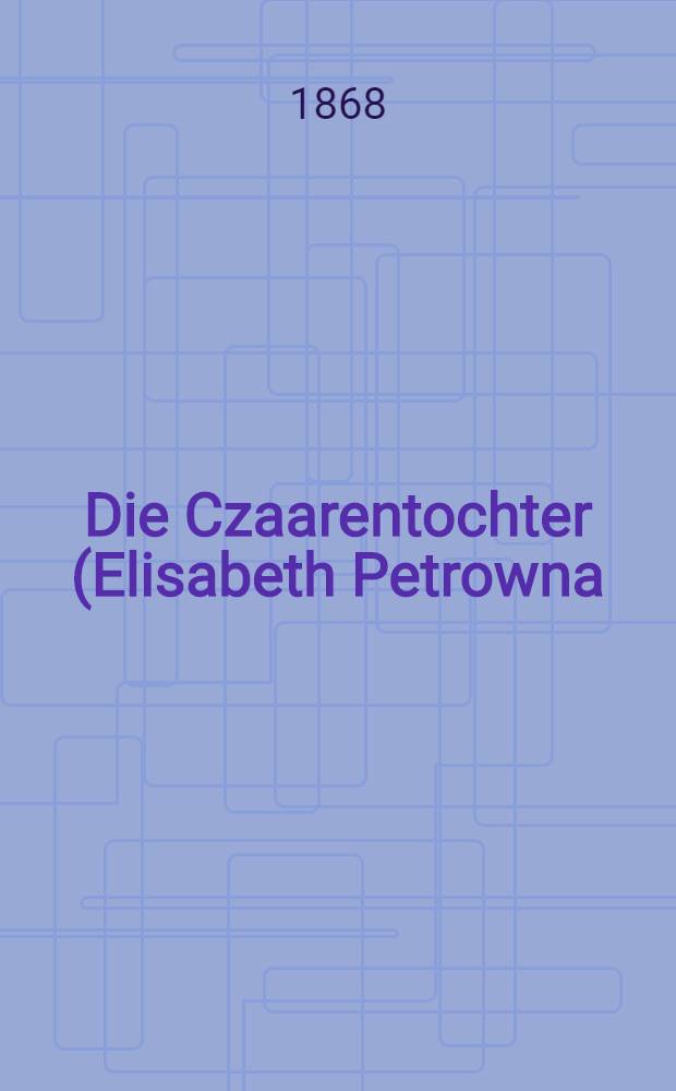 Die Czaarentochter (Elisabeth Petrowna) : Historischer Roman. Vol.2