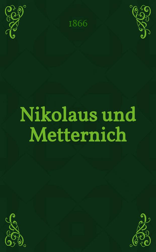 Nikolaus und Metternich : Roman und Geschichte. Vol.1