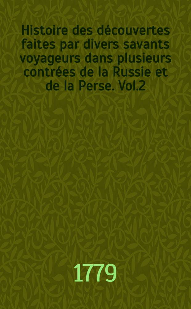 Histoire des découvertes faites par divers savants voyageurs dans plusieurs contrées de la Russie et de la Perse. Vol.2