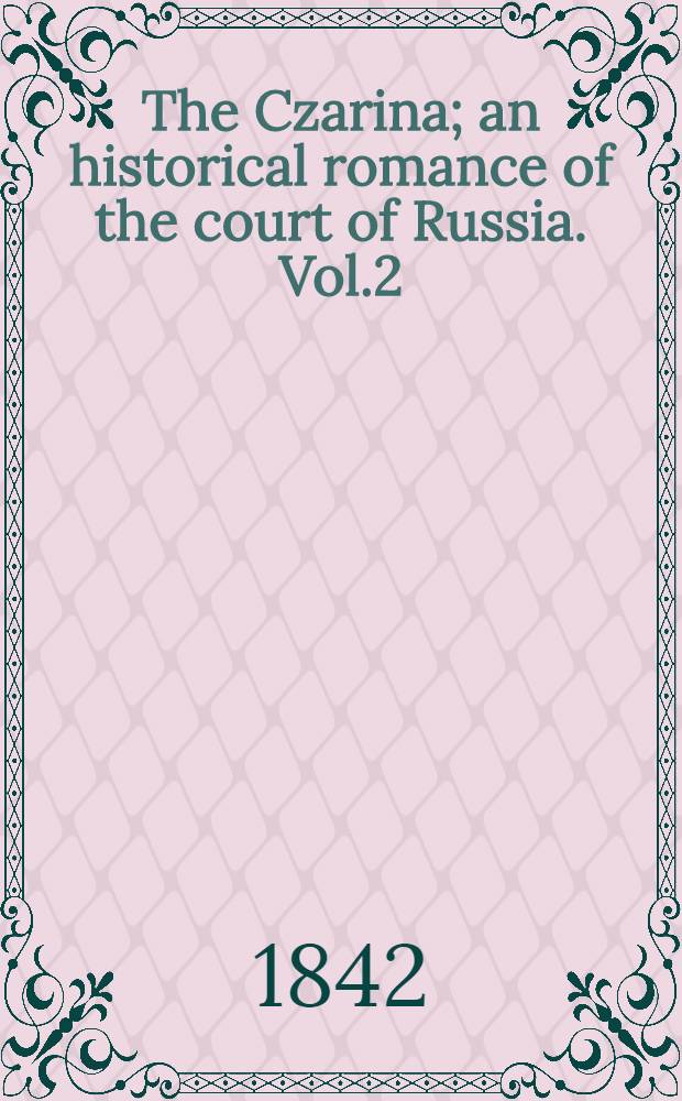 The Czarina; an historical romance of the court of Russia. Vol.2