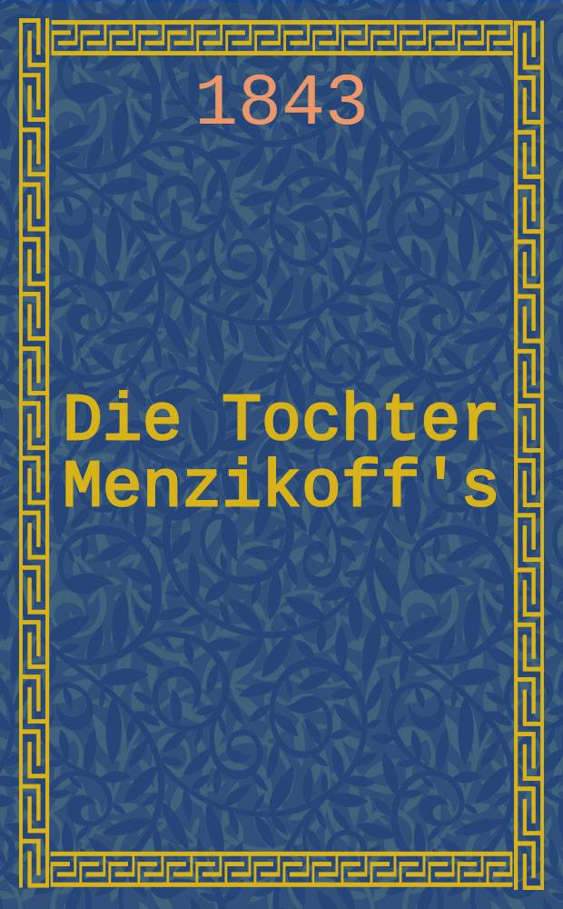 Die Tochter Menzikoff's : Ein geschichtlicher Roman. Vol.1