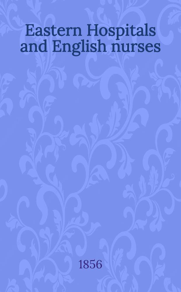 Eastern Hospitals and English nurses : Guerre d'Orient By a Lady volunteer. Vol.1