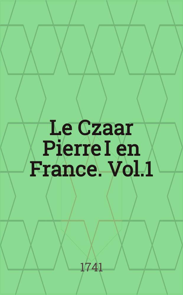 Le Czaar Pierre I en France. Vol.1