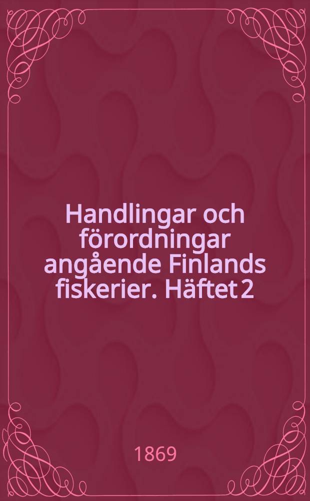 Handlingar och förordningar angående Finlands fiskerier. Häftet 2