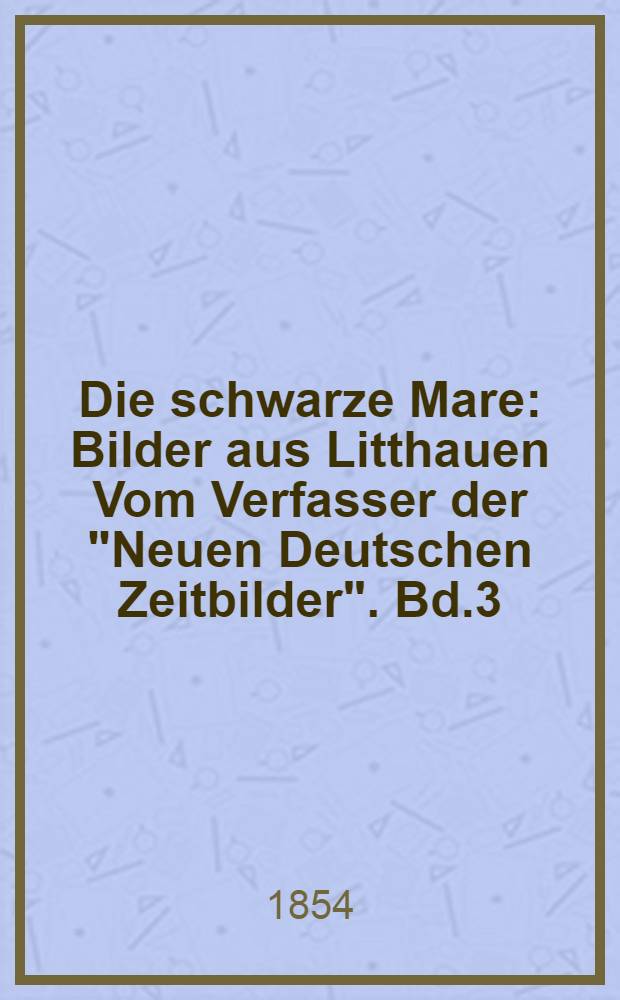 Die schwarze Mare : Bilder aus Litthauen Vom Verfasser der "Neuen Deutschen Zeitbilder". Bd.3