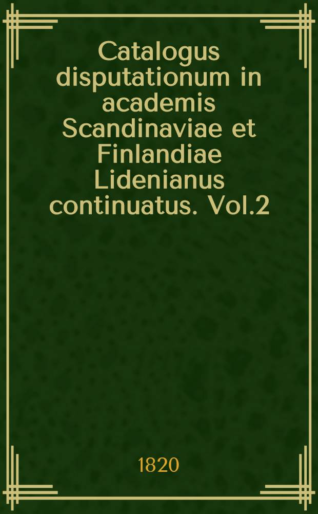 Catalogus disputationum in academis Scandinaviae et Finlandiae Lidenianus continuatus. Vol.2