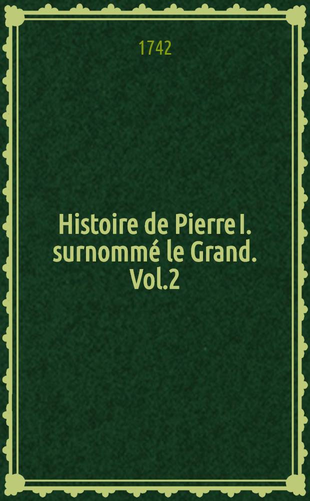 Histoire de Pierre I. surnommé le Grand. Vol.2